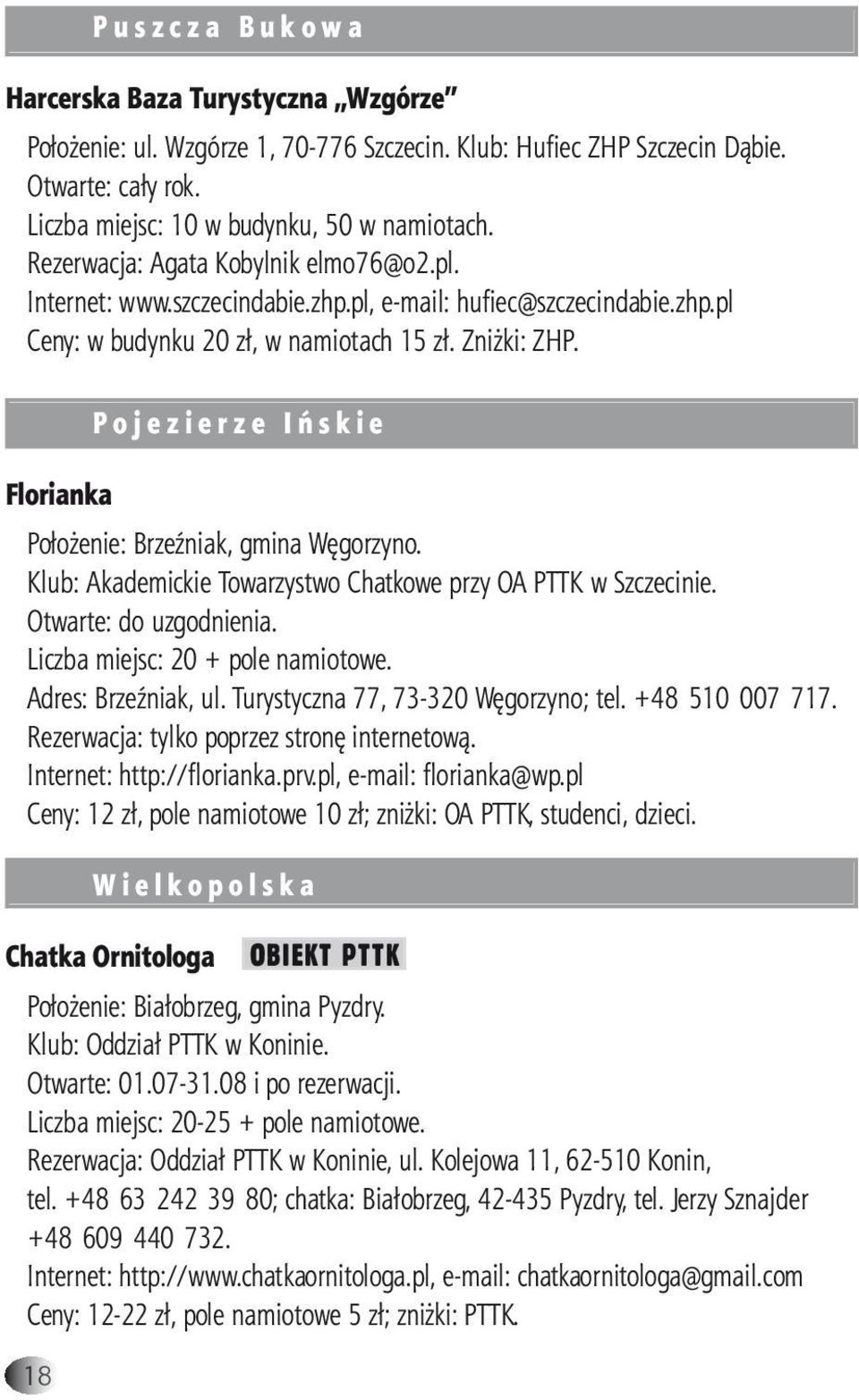 Zniżki: ZHP. P o j e z i e r z e I ń s k i e Florianka Położenie: Brzeźniak, gmina Węgorzyno. Klub: Akademickie Towarzystwo Chatkowe przy OA PTTK w Szczecinie. Otwarte: do uzgodnienia.