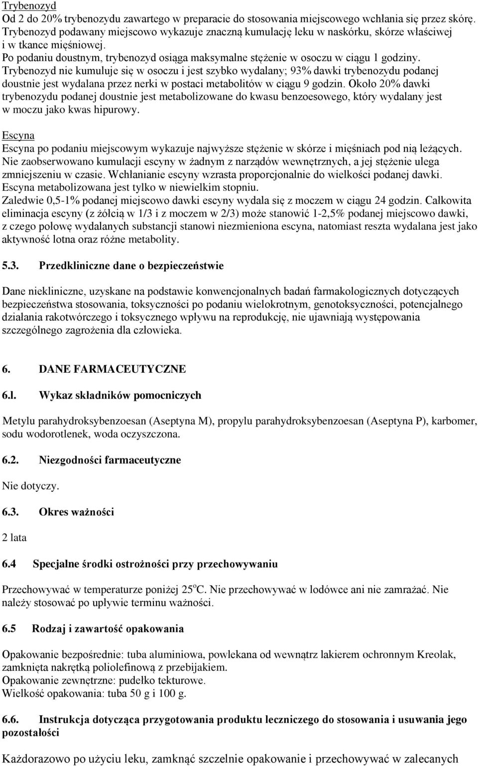 Trybenozyd nie kumuluje się w osoczu i jest szybko wydalany; 93% dawki trybenozydu podanej doustnie jest wydalana przez nerki w postaci metabolitów w ciągu 9 godzin.