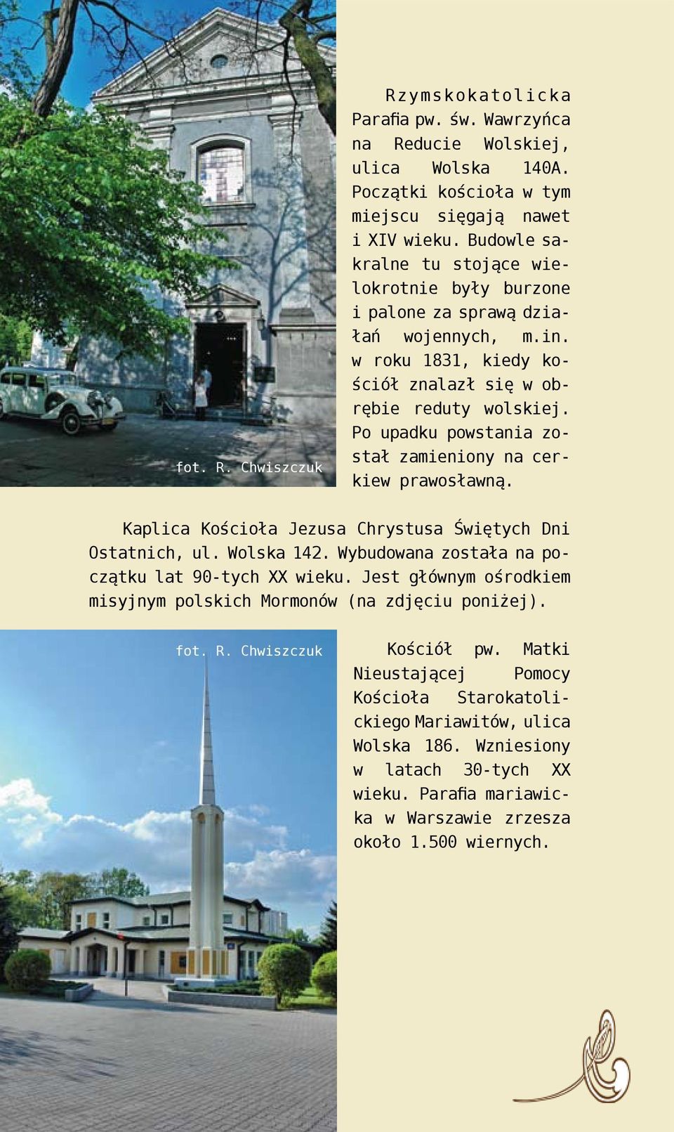 Po upadku powstania został zamieniony na cerkiew prawosławną. Kaplica Kościoła Jezusa Chrystusa Świętych Dni Ostatnich, ul. Wolska 142. Wybudowana została na początku lat 90-tych XX wieku.