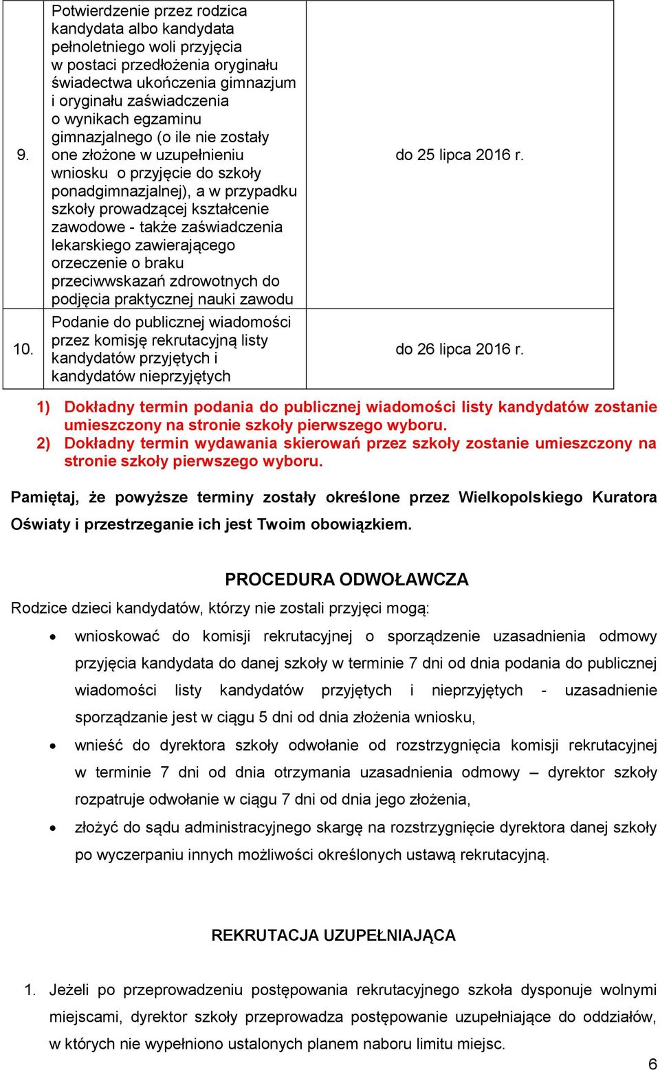 gimnazjalnego (o ile nie zostały one złożone w uzupełnieniu wniosku o przyjęcie do szkoły ponadgimnazjalnej), a w przypadku szkoły prowadzącej kształcenie zawodowe - także zaświadczenia lekarskiego