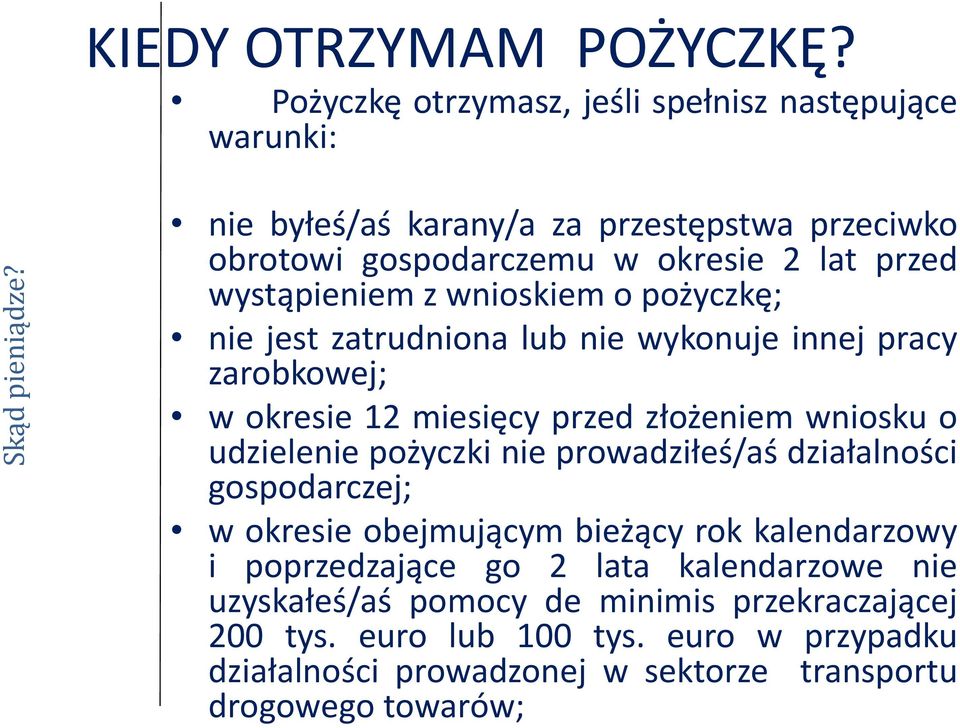 wystąpieniem z wnioskiem o pożyczkę; nie jest zatrudniona lub nie wykonuje innej pracy zarobkowej; w okresie 12 miesięcy przed złożeniem wniosku o udzielenie