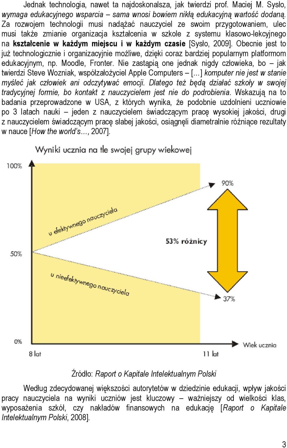 każdym czasie [Sysło, 2009]. Obecnie jest to już technologicznie i organizacyjnie możliwe, dzięki coraz bardziej popularnym platformom edukacyjnym, np. Moodle, Fronter.