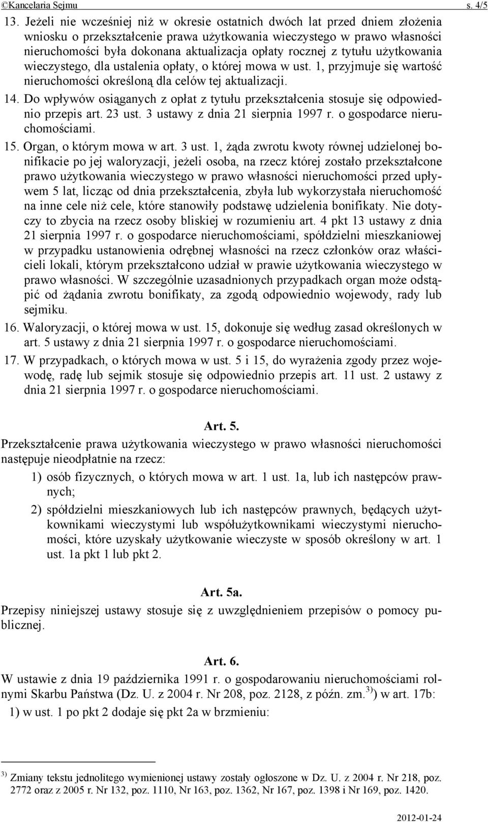 rocznej z tytułu użytkowania wieczystego, dla ustalenia opłaty, o której mowa w ust. 1, przyjmuje się wartość nieruchomości określoną dla celów tej aktualizacji. 14.