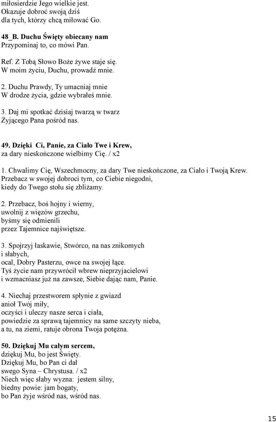 Dzięki Ci, Panie, za Ciało Twe i Krew, za dary nieskończone wielbimy Cię. / x2 1. Chwalimy Cię, Wszechmocny, za dary Twe nieskończone, za Ciało i Twoją Krew.