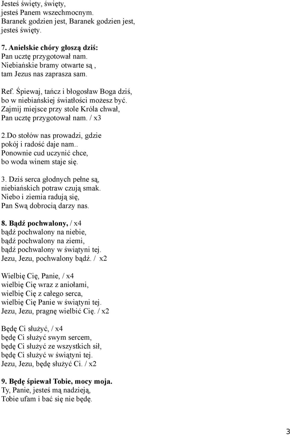 Zajmij miejsce przy stole Króla chwał, Pan ucztę przygotował nam. / x3 2.Do stołów nas prowadzi, gdzie pokój i radość daje nam.. Ponownie cud uczynić chce, bo woda winem staje się. 3.