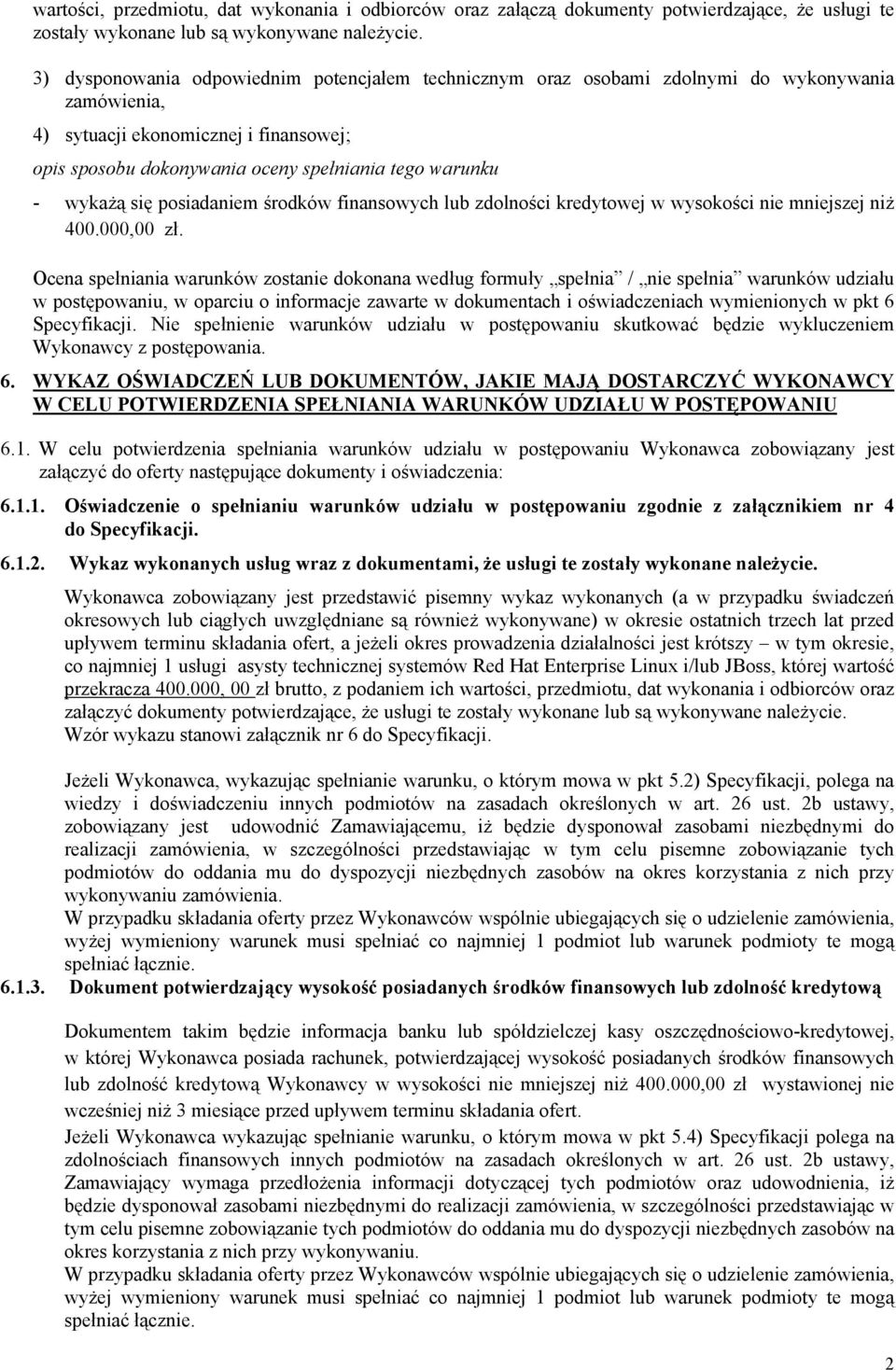 wykażą się posiadaniem środków finansowych lub zdolności kredytowej w wysokości nie mniejszej niż 400.000,00 zł.