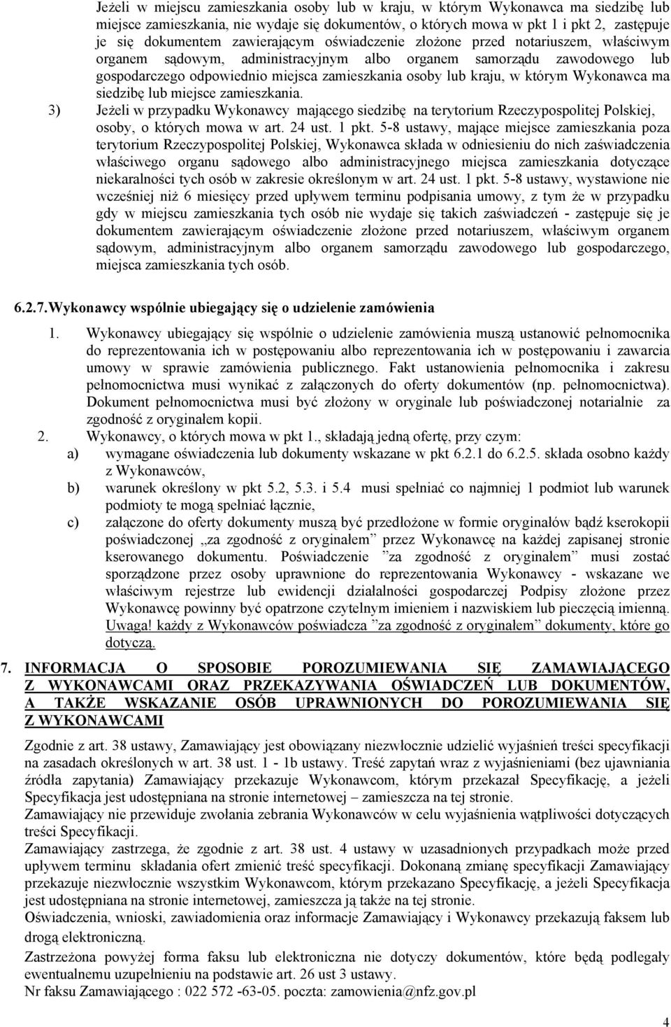 w którym Wykonawca ma siedzibę lub miejsce zamieszkania. 3) Jeżeli w przypadku Wykonawcy mającego siedzibę na terytorium Rzeczypospolitej Polskiej, osoby, o których mowa w art. 24 ust. 1 pkt.