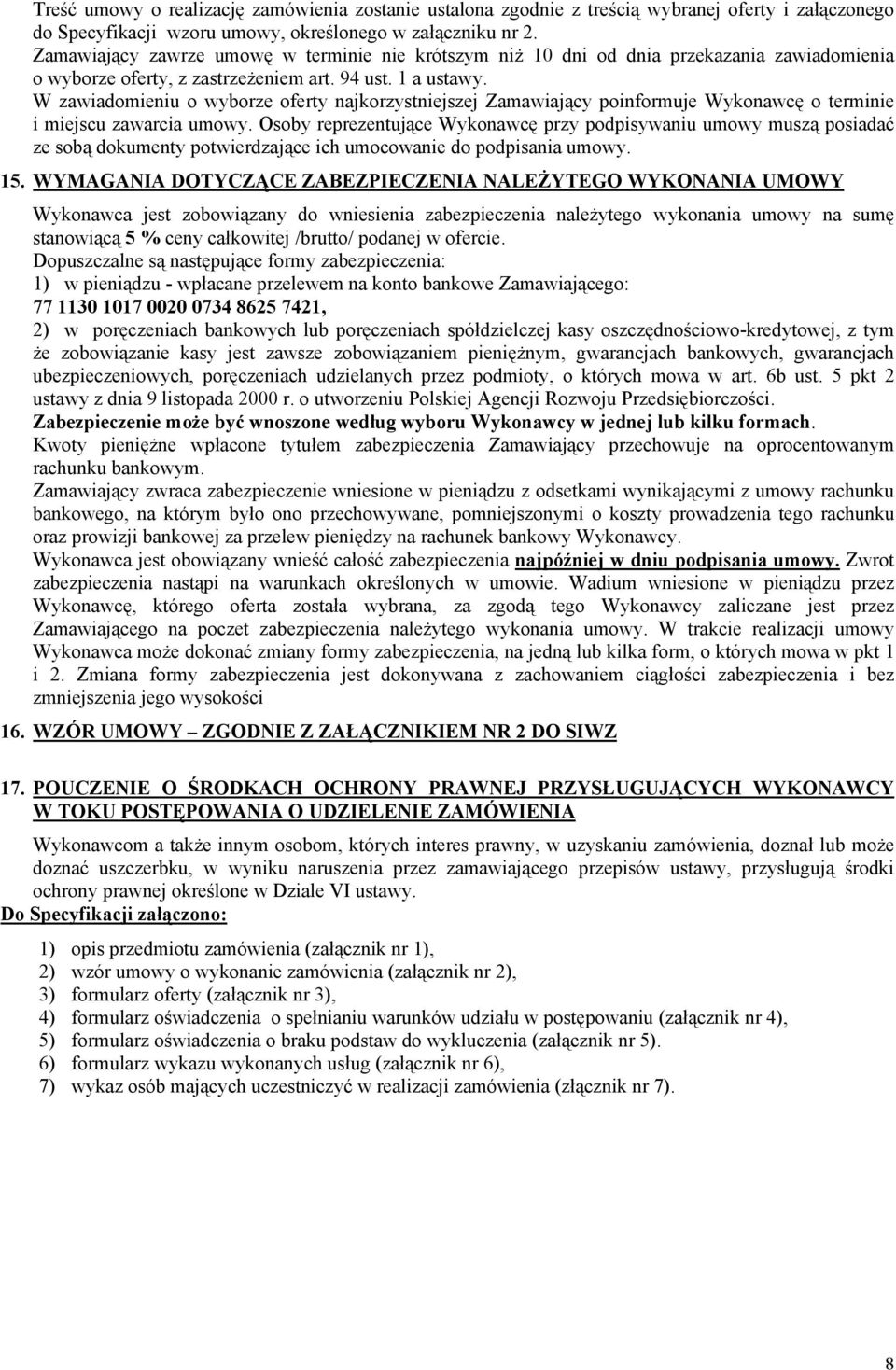 W zawiadomieniu o wyborze oferty najkorzystniejszej Zamawiający poinformuje Wykonawcę o terminie i miejscu zawarcia umowy.