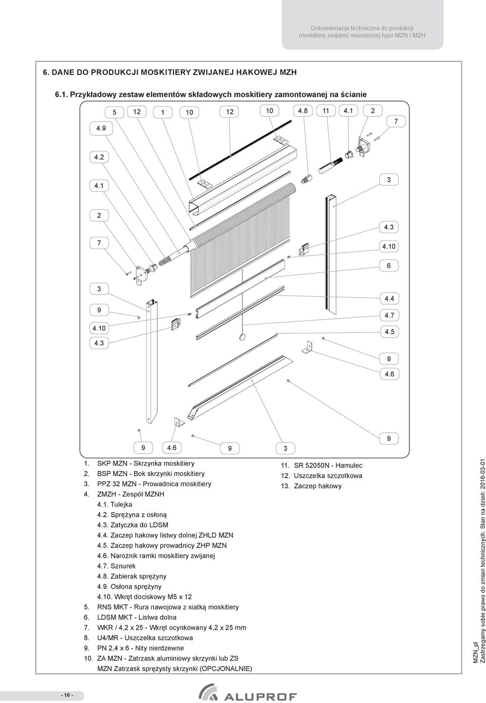 3. Zatyczka do LDSM 4.4. Zaczep hakowy listwy dolnej ZHLD MZN 4.5. Zaczep hakowy prowadnicy ZHP MZN 4.6. Narożnik ramki moskitiery zwijanej 4.7. Sznurek 4.8. Zabierak sprężyny 4.9. Osłona sprężyny 4.