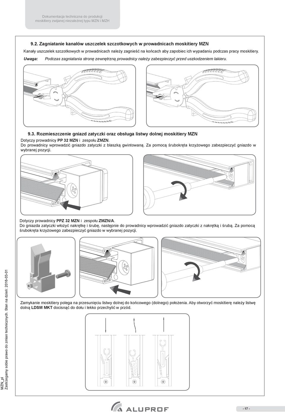 Rozmieszczenie gniazd zatyczki oraz obsługa listwy dolnej moskitiery MZN Dotyczy prowadnicy PP 32 MZN i zespołu ZMZN. Do prowadnicy wprowadzić gniazdo zatyczki z blaszką gwintowaną.