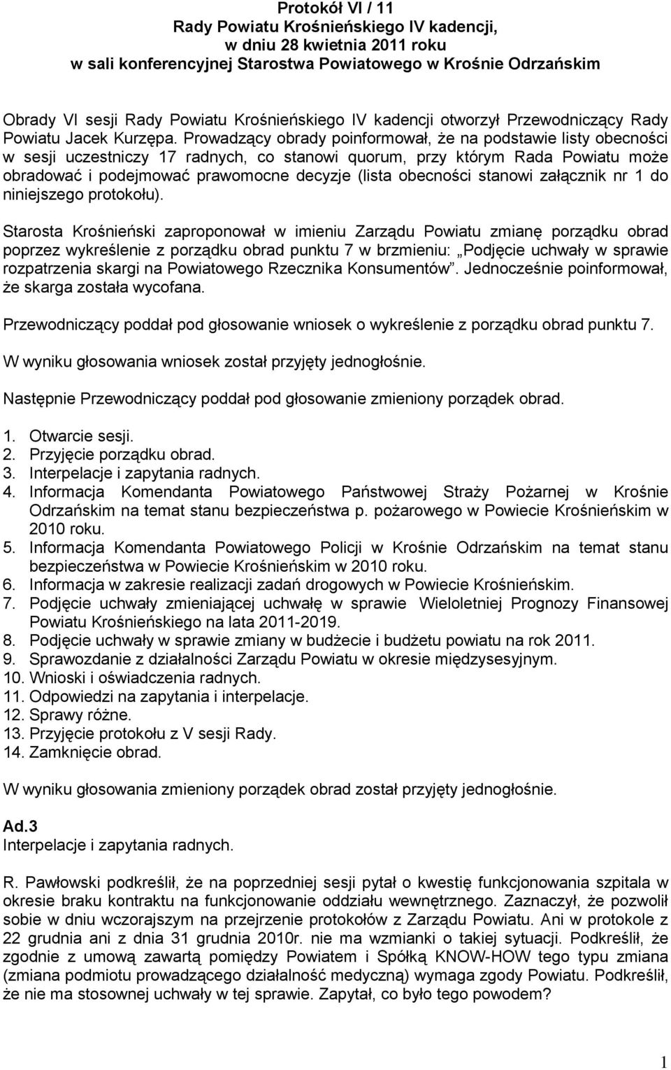 Prowadzący obrady poinformował, że na podstawie listy obecności w sesji uczestniczy 17 radnych, co stanowi quorum, przy którym Rada Powiatu może obradować i podejmować prawomocne decyzje (lista