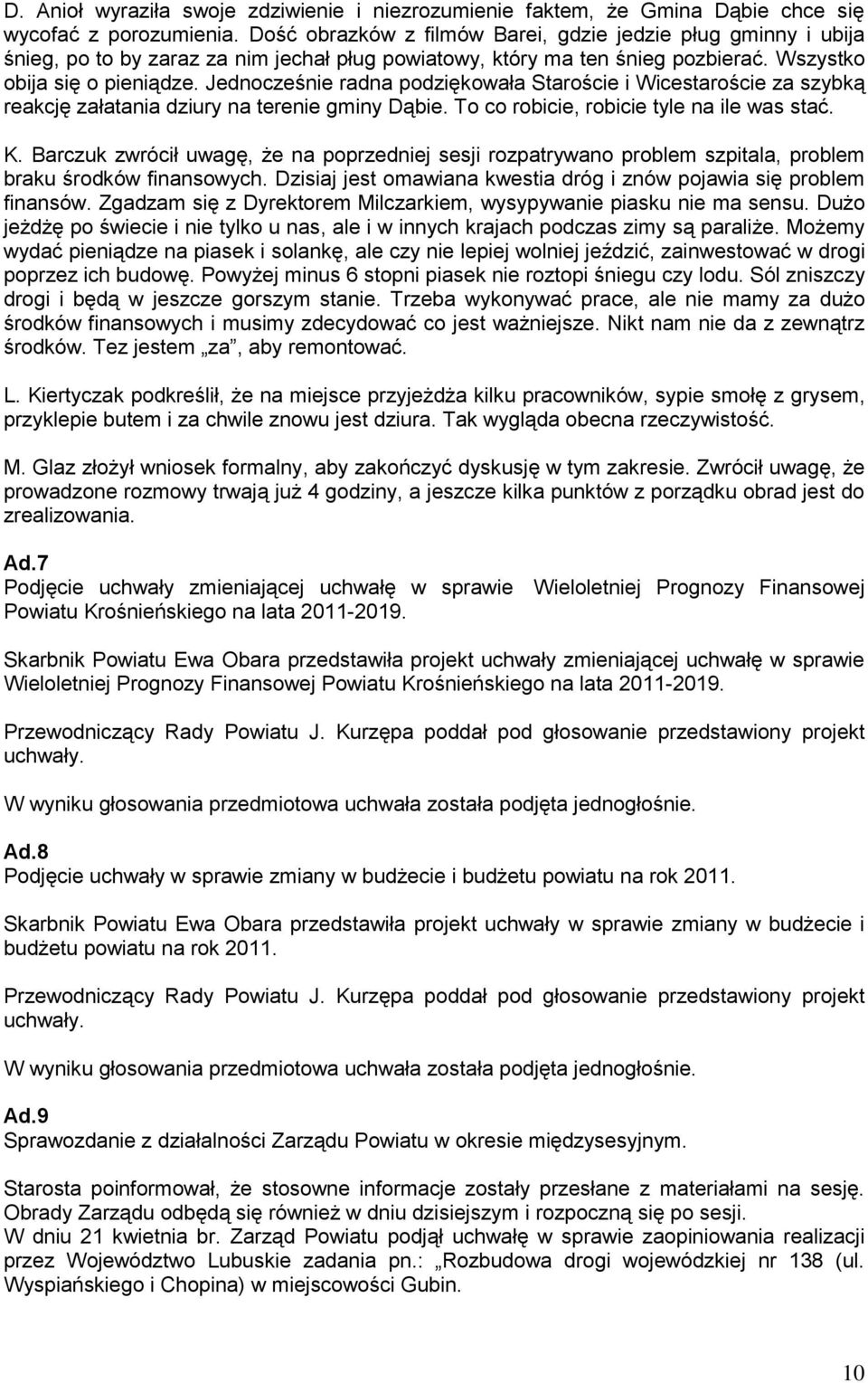 Jednocześnie radna podziękowała Staroście i Wicestaroście za szybką reakcję załatania dziury na terenie gminy Dąbie. To co robicie, robicie tyle na ile was stać. K.