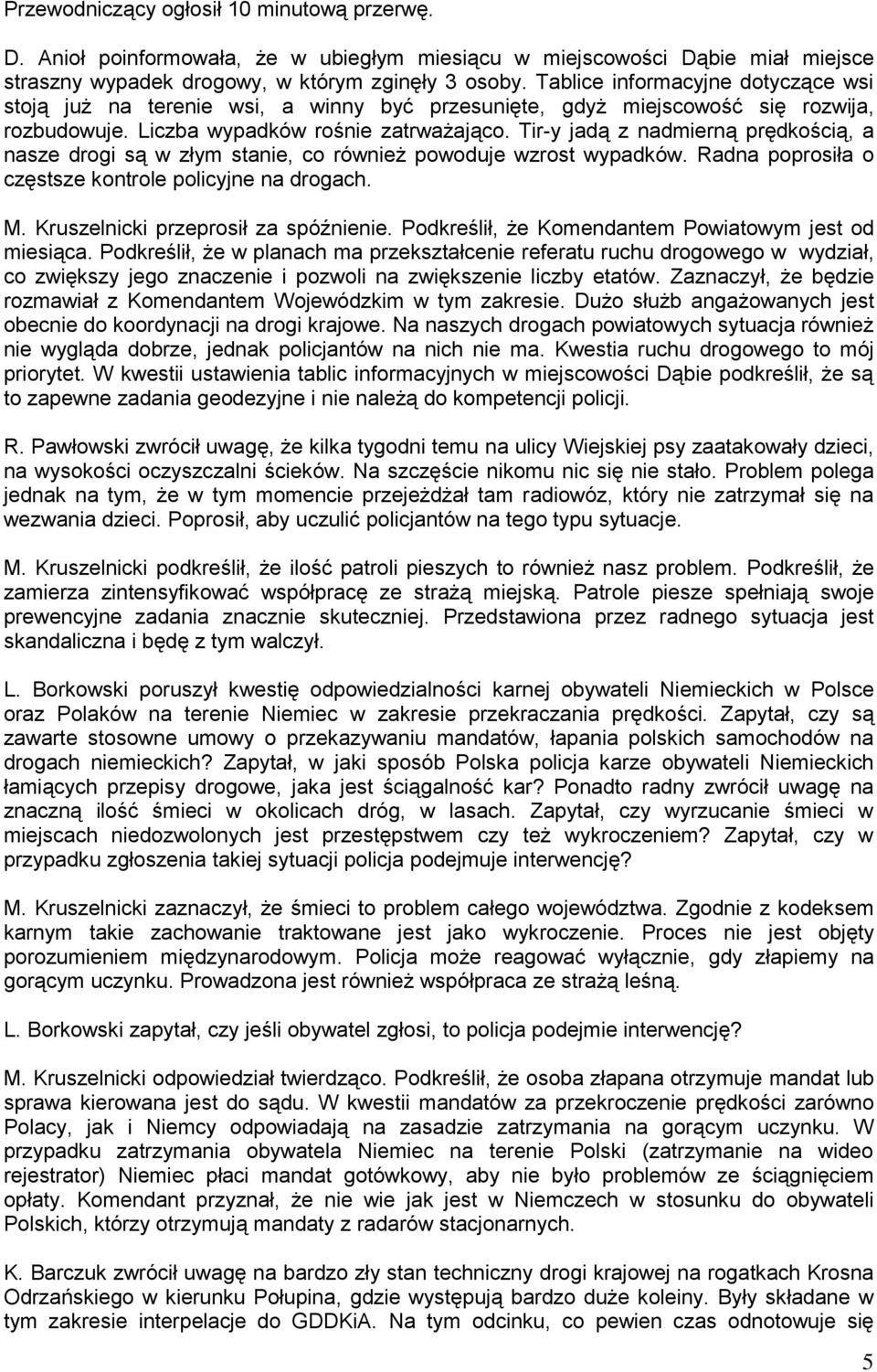 Tir-y jadą z nadmierną prędkością, a nasze drogi są w złym stanie, co również powoduje wzrost wypadków. Radna poprosiła o częstsze kontrole policyjne na drogach. M.