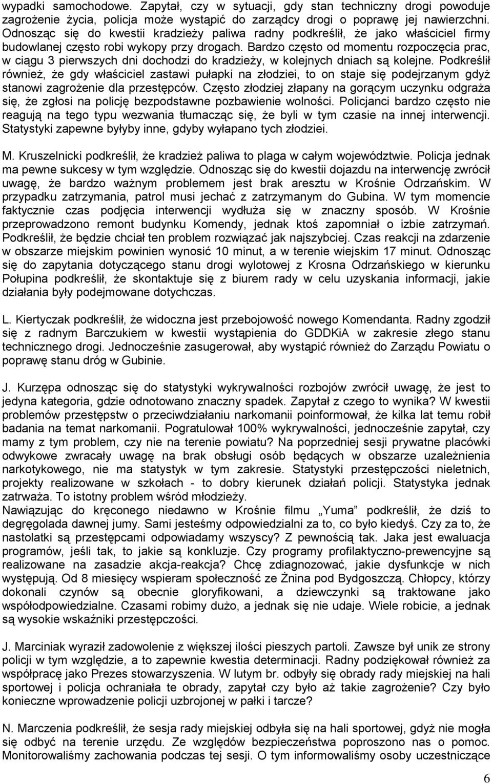 Bardzo często od momentu rozpoczęcia prac, w ciągu 3 pierwszych dni dochodzi do kradzieży, w kolejnych dniach są kolejne.