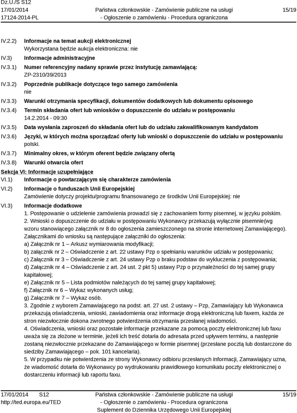 nadany sprawie przez instytucję zamawiającą: ZP-2310/39/2013 Poprzednie publikacje dotyczące tego samego zamówienia nie Warunki otrzymania specyfikacji, dokumentów dodatkowych lub dokumentu opisowego