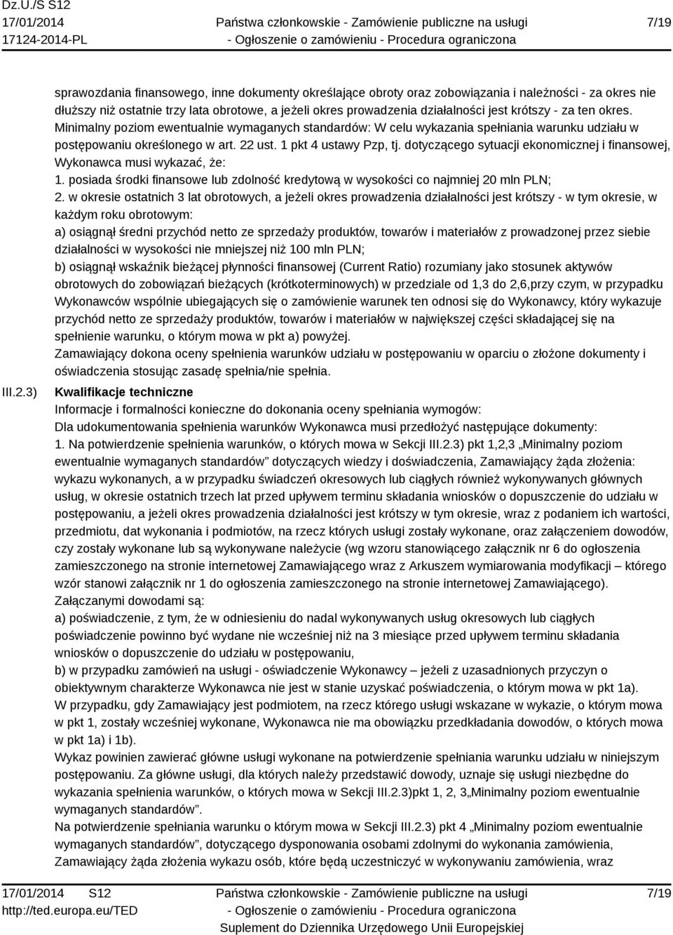 krótszy - za ten okres. Minimalny poziom ewentualnie wymaganych standardów: W celu wykazania spełniania warunku udziału w postępowaniu określonego w art. 22 ust. 1 pkt 4 ustawy Pzp, tj.