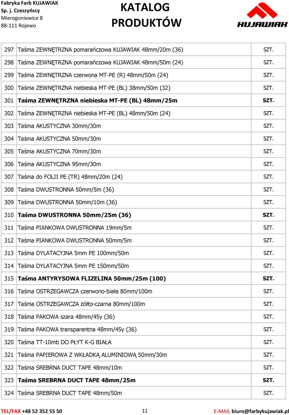 Taśma AKUSTYCZNA 70mm/30m 306 Taśma AKUSTYCZNA 95mm/30m 307 Taśma do FOLII PE (TR) 48mm/20m (24) 308 Taśma DWUSTRONNA 50mm/5m (36) 309 Taśma DWUSTRONNA 50mm/10m (36) 310 Taśma DWUSTRONNA 50mm/25m