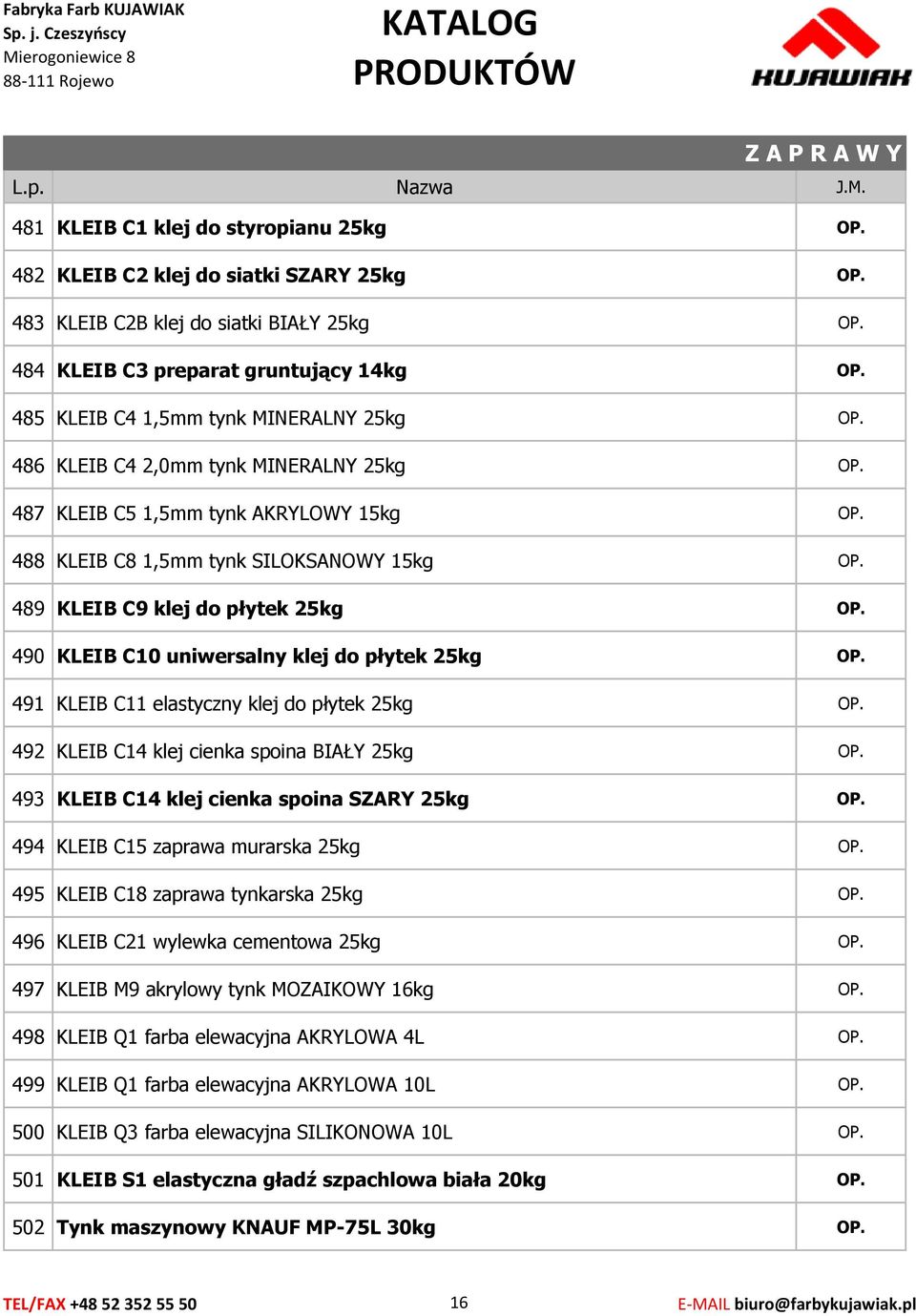 489 KLEIB C9 klej do płytek 25kg OP. 490 KLEIB C10 uniwersalny klej do płytek 25kg OP. 491 KLEIB C11 elastyczny klej do płytek 25kg OP. 492 KLEIB C14 klej cienka spoina BIAŁY 25kg OP.