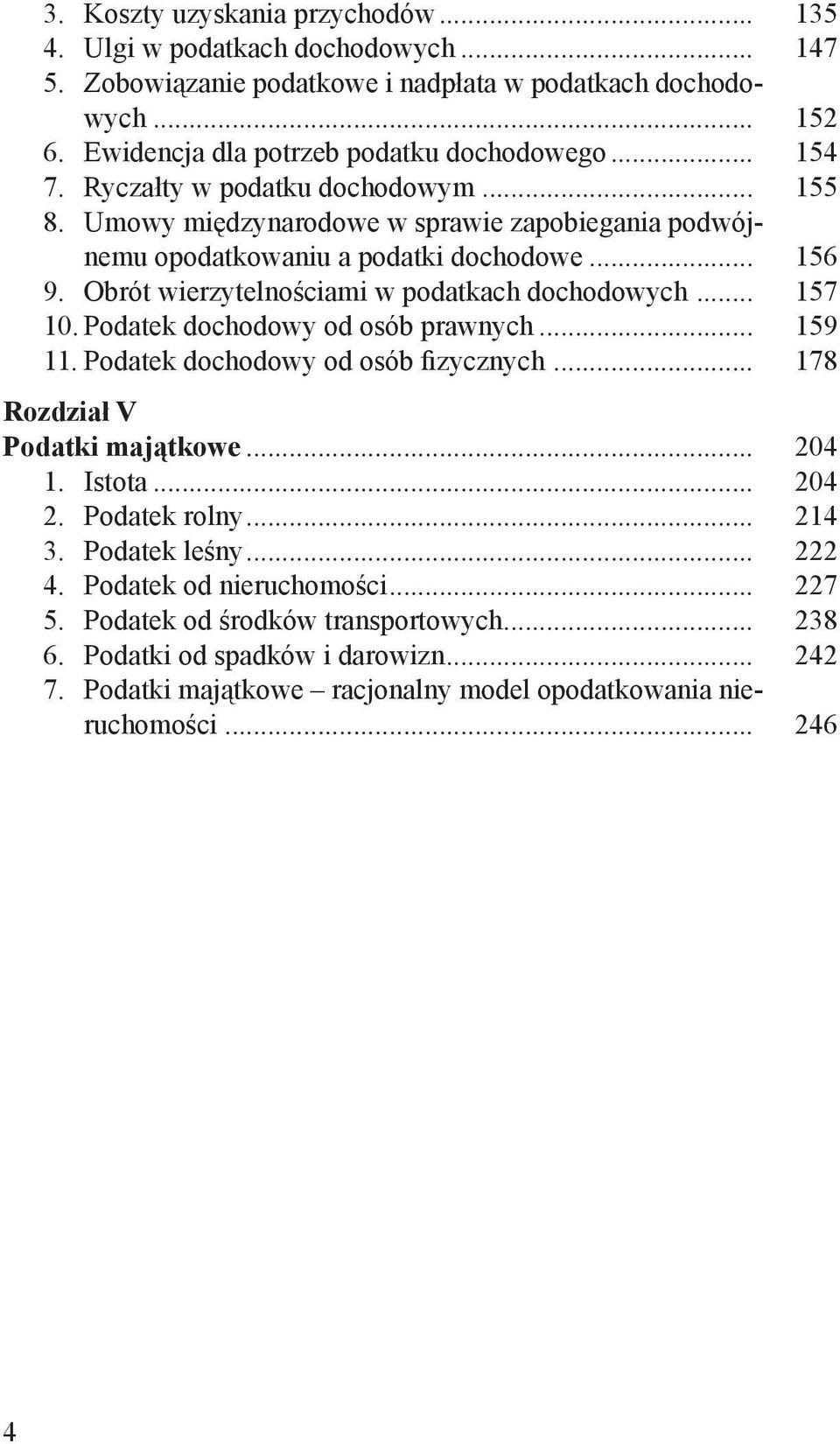 Obrót wierzytelnościami w podatkach dochodowych... 157 10. Podatek dochodowy od osób prawnych... 159 11. Podatek dochodowy od osób fizycznych... 178 Rozdział V Podatki majątkowe... 204 1. Istota.