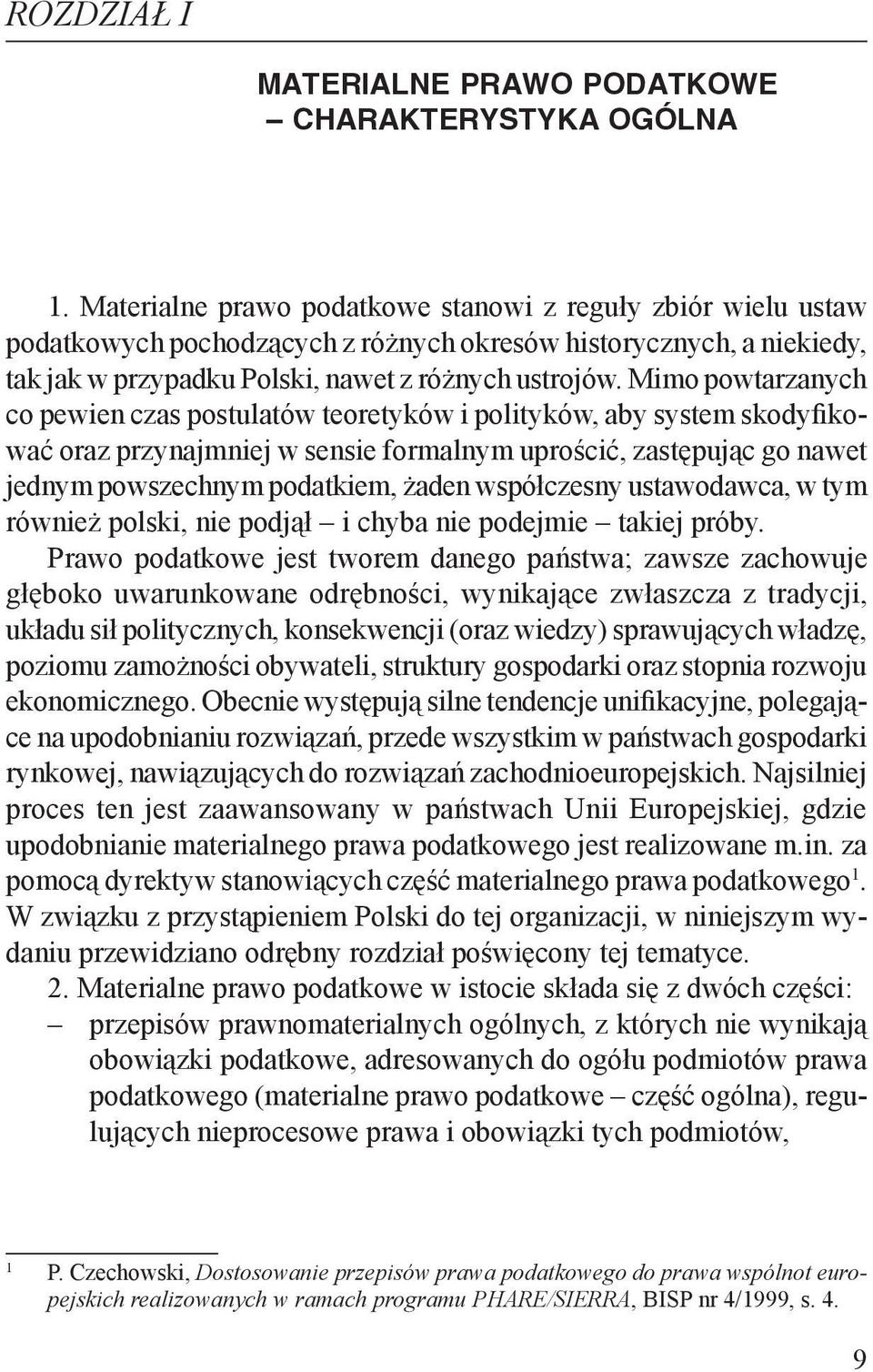 Mimo powtarzanych co pewien czas postulatów teoretyków i polityków, aby system skodyfikować oraz przynajmniej w sensie formalnym uprościć, zastępując go nawet jednym powszechnym podatkiem, żaden