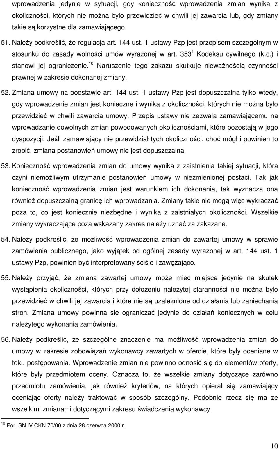 10 Naruszenie tego zakazu skutkuje niewaŝnością czynności prawnej w zakresie dokonanej zmiany. 52. Zmiana umowy na podstawie art. 144 ust.