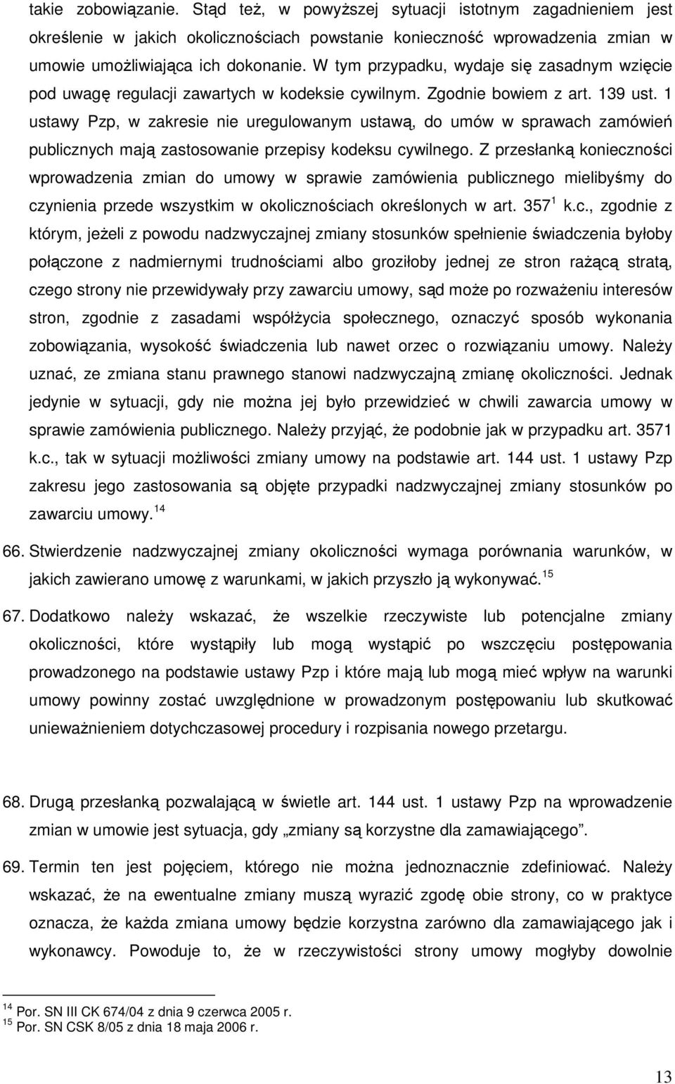 1 ustawy Pzp, w zakresie nie uregulowanym ustawą, do umów w sprawach zamówień publicznych mają zastosowanie przepisy kodeksu cywilnego.