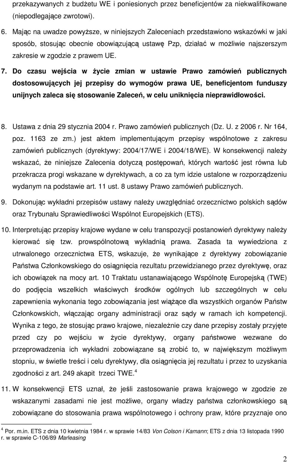 Do czasu wejścia w Ŝycie zmian w ustawie Prawo zamówień publicznych dostosowujących jej przepisy do wymogów prawa UE, beneficjentom funduszy unijnych zaleca się stosowanie Zaleceń, w celu uniknięcia