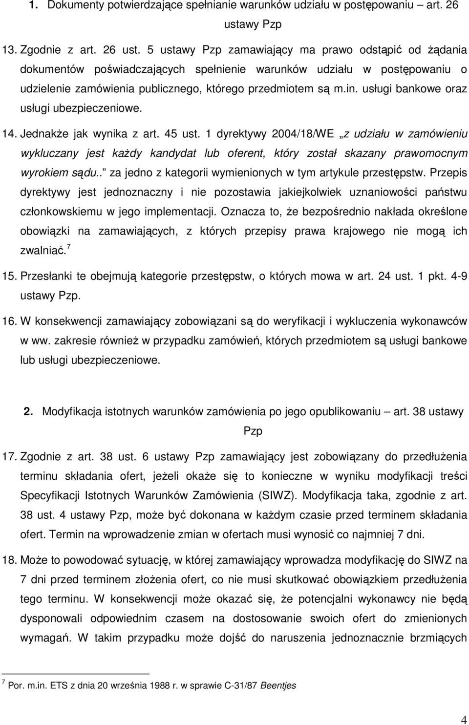 5 ustawy Pzp zamawiający ma prawo odstąpić od Ŝądania dokumentów poświadczających spełnienie warunków udziału w postępowaniu o udzielenie zamówienia publicznego, którego przedmiotem są m.in.