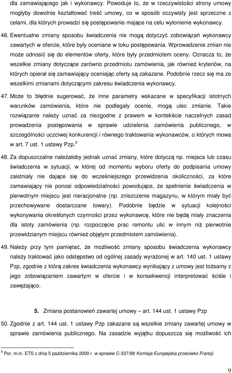 wykonawcy. 46. Ewentualne zmiany sposobu świadczenia nie mogą dotyczyć zobowiązań wykonawcy zawartych w ofercie, które były oceniane w toku postępowania.