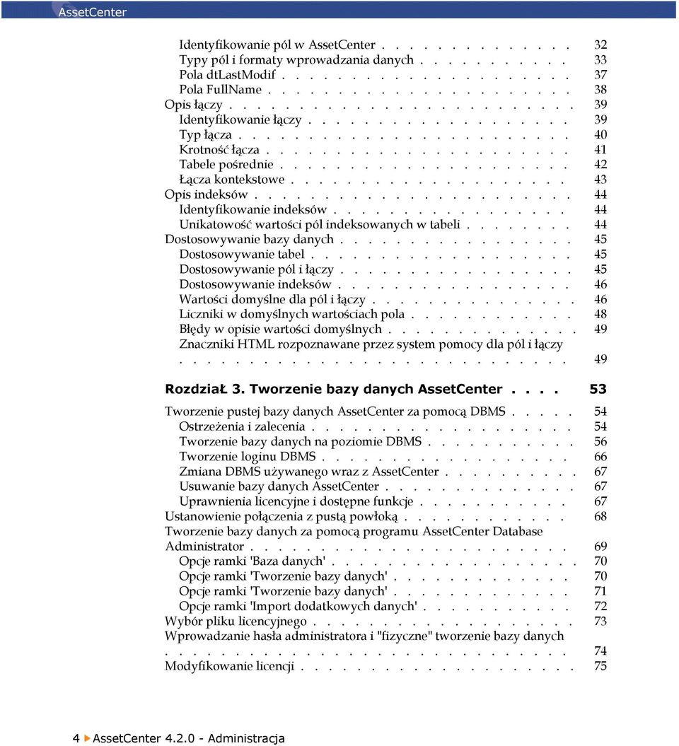 ................... 43 Opis indeksów....................... 44 Identyfikowanie indeksów................. 44 Unikatowość wartości pól indeksowanych w tabeli........ 44 Dostosowywanie bazy danych.