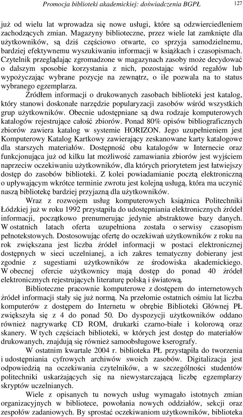 Czytelnik przegldajc zgromadzone w magazynach zasoby moe decydowa o dalszym sposobie korzystania z nich, pozostajc wród regałów lub wypoyczajc wybrane pozycje na zewntrz, o ile pozwala na to status