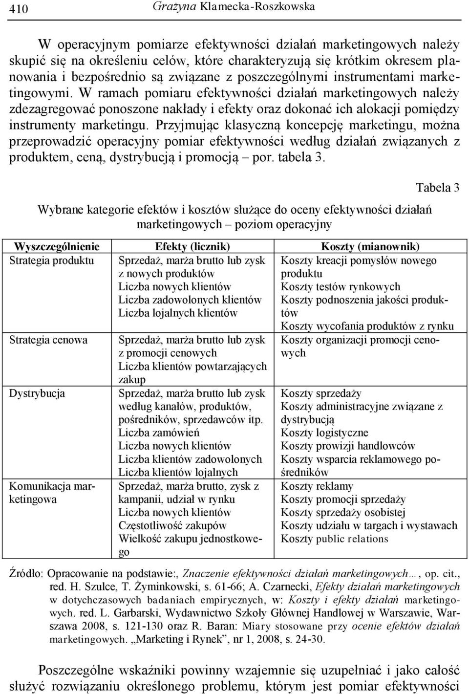 W ramach pomiaru efektywności działań marketingowych należy zdezagregować ponoszone nakłady i efekty oraz dokonać ich alokacji pomiędzy instrumenty marketingu.