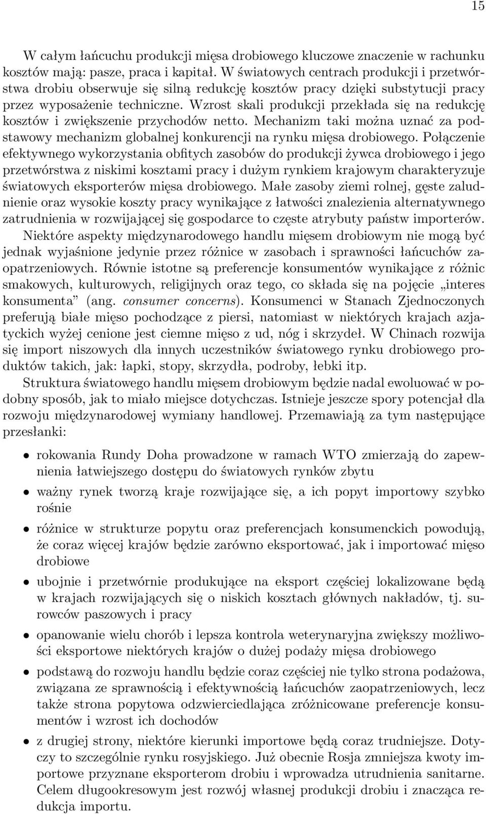 Wzrost skali produkcji przekłada się na redukcję kosztów i zwiększenie przychodów netto. Mechanizm taki można uznać za podstawowy mechanizm globalnej konkurencji na rynku mięsa drobiowego.