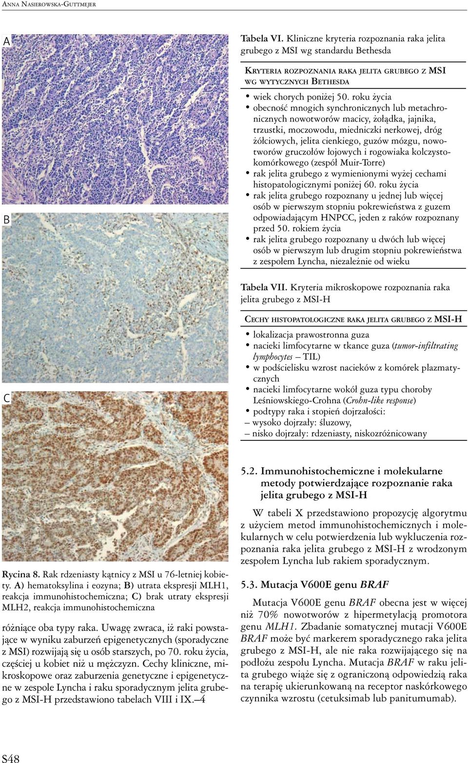 roku życia obecność mnogich synchronicznych lub metachronicznych nowotworów macicy, żołądka, jajnika, trzustki, moczowodu, miedniczki nerkowej, dróg żółciowych, jelita cienkiego, guzów mózgu,