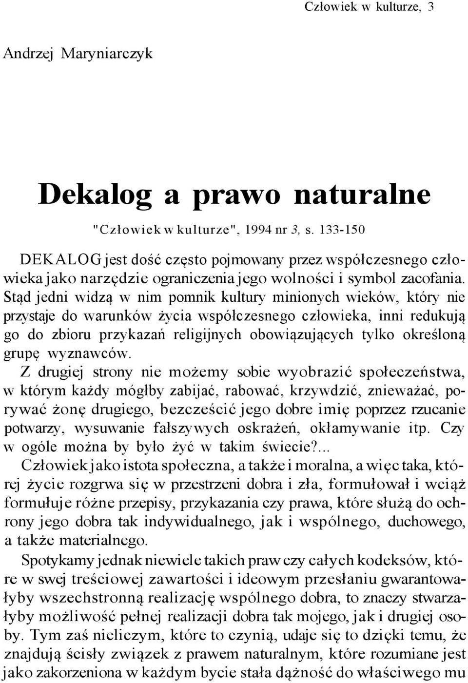 Stąd jedni widzą w nim pomnik kultury minionych wieków, który nie przystaje do warunków życia współczesnego człowieka, inni redukują go do zbioru przykazań religijnych obowiązujących tylko określoną