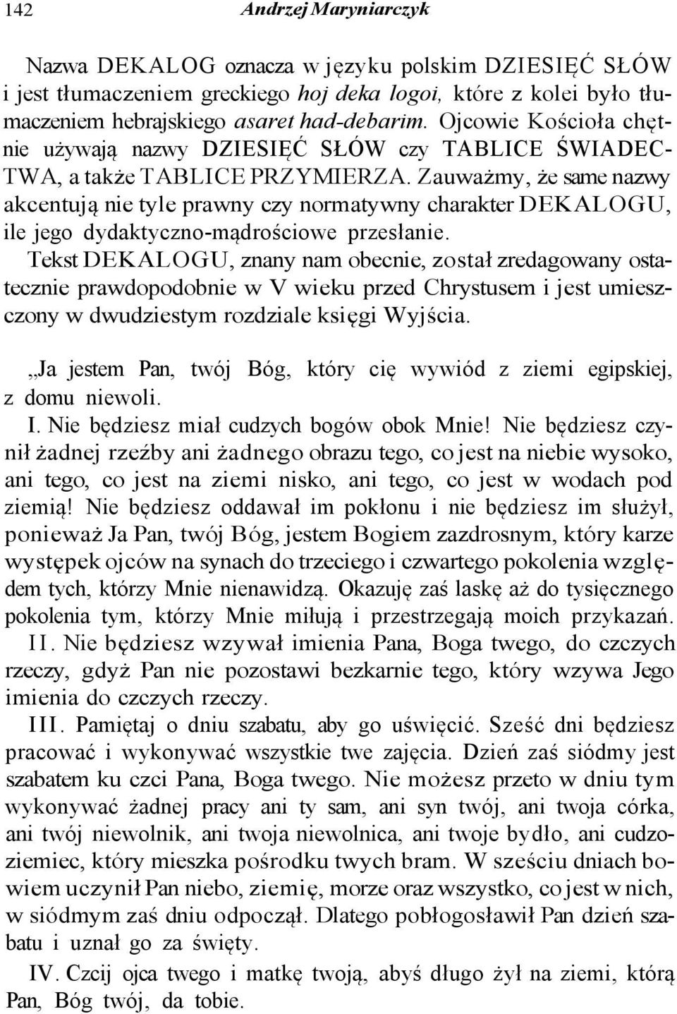 Zauważmy, że same nazwy akcentują nie tyle prawny czy normatywny charakter DEKALOGU, ile jego dydaktyczno-mądrościowe przesłanie.