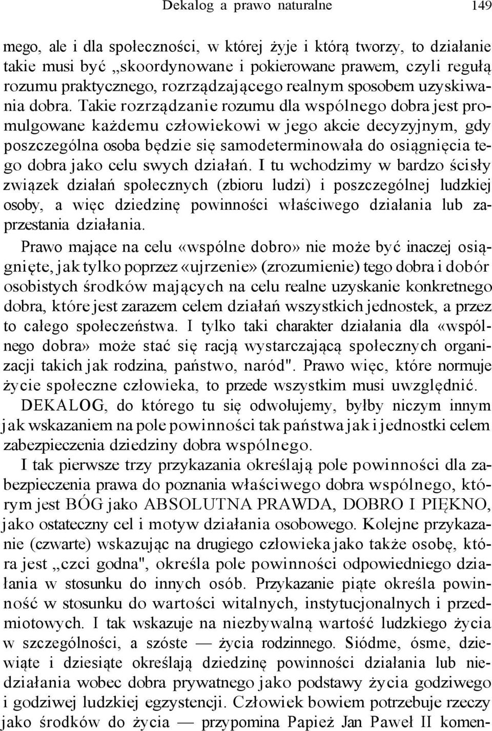 Takie rozrządzanie rozumu dla wspólnego dobra jest promulgowane każdemu człowiekowi w jego akcie decyzyjnym, gdy poszczególna osoba będzie się samodeterminowała do osiągnięcia tego dobra jako celu