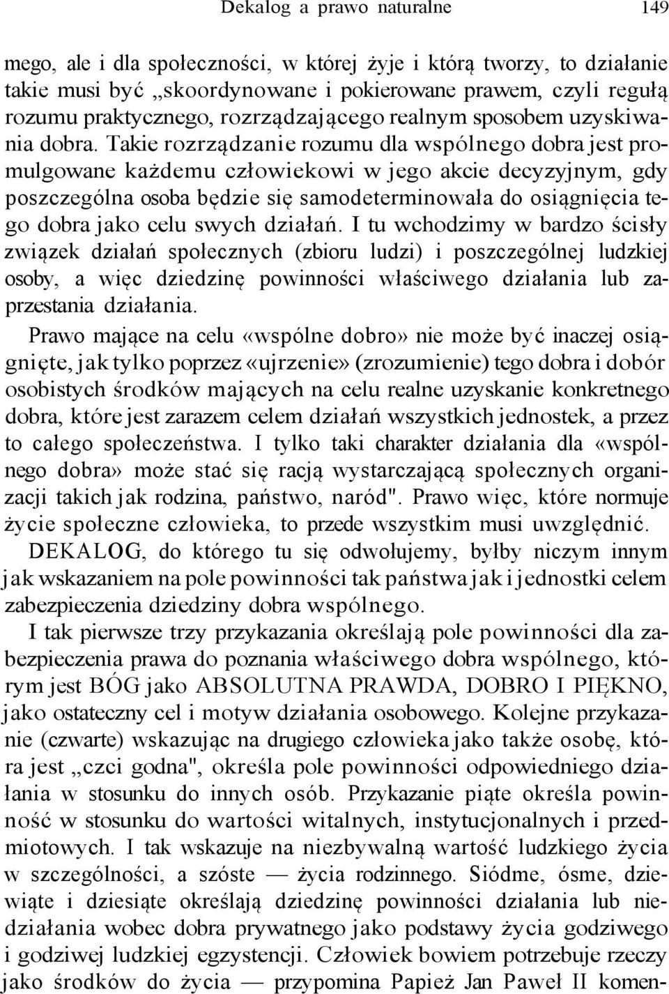 Takie rozrządzanie rozumu dla wspólnego dobra jest promulgowane każdemu człowiekowi w jego akcie decyzyjnym, gdy poszczególna osoba będzie się samodeterminowała do osiągnięcia tego dobra jako celu