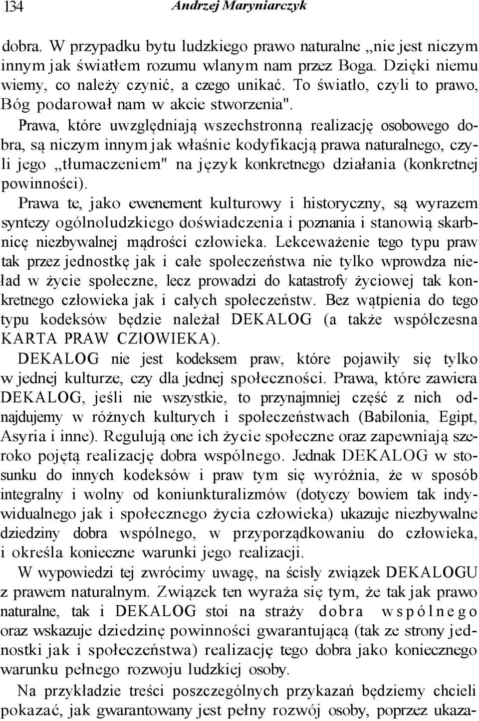 Prawa, które uwzględniają wszechstronną realizację osobowego dobra, są niczym innym jak właśnie kodyfikacją prawa naturalnego, czyli jego tłumaczeniem" na język konkretnego działania (konkretnej