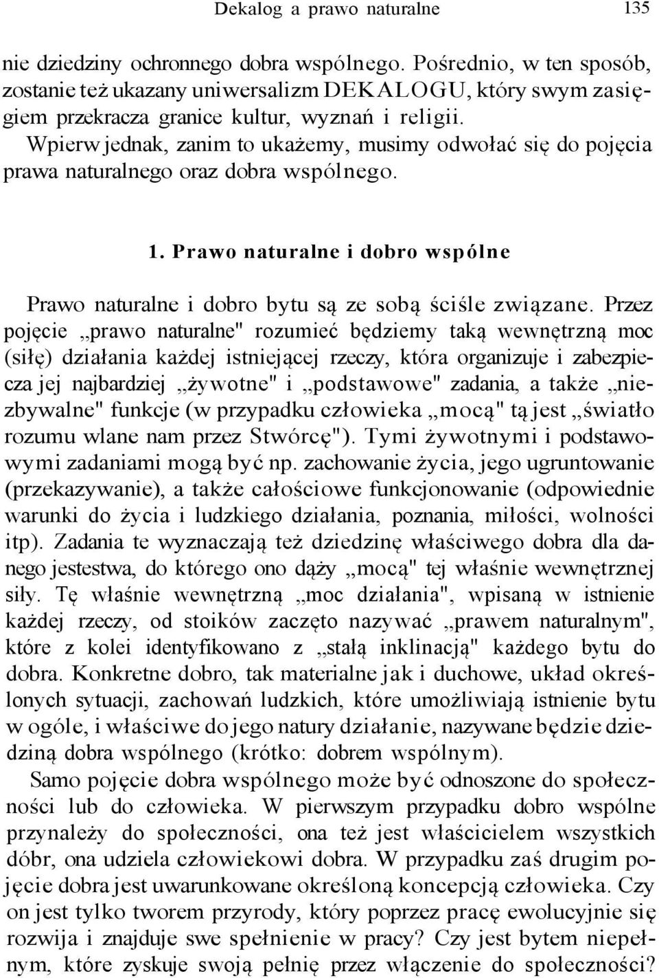 Wpierw jednak, zanim to ukażemy, musimy odwołać się do pojęcia prawa naturalnego oraz dobra wspólnego. 1. Prawo naturalne i dobro wspólne Prawo naturalne i dobro bytu są ze sobą ściśle związane.