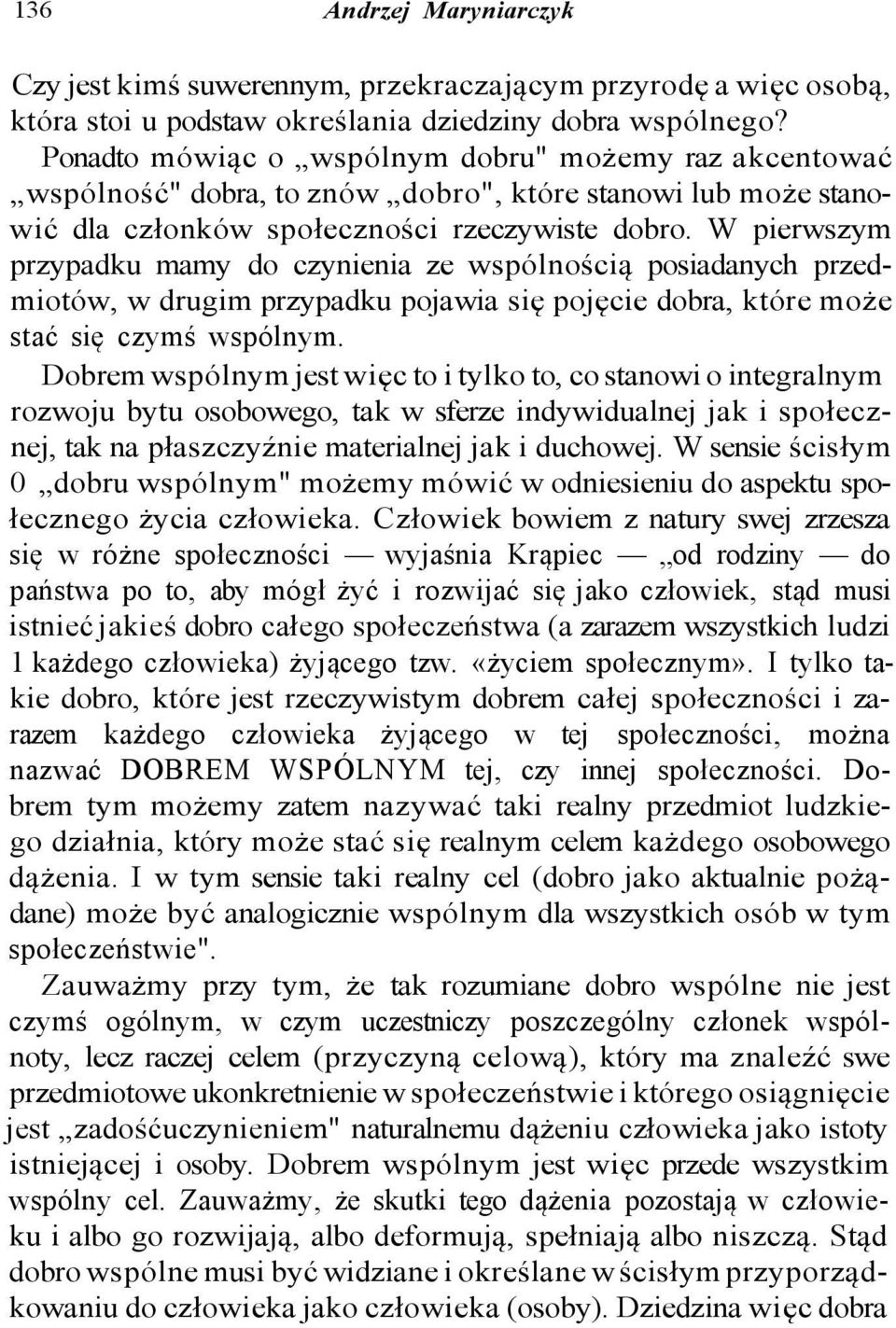 W pierwszym przypadku mamy do czynienia ze wspólnością posiadanych przedmiotów, w drugim przypadku pojawia się pojęcie dobra, które może stać się czymś wspólnym.