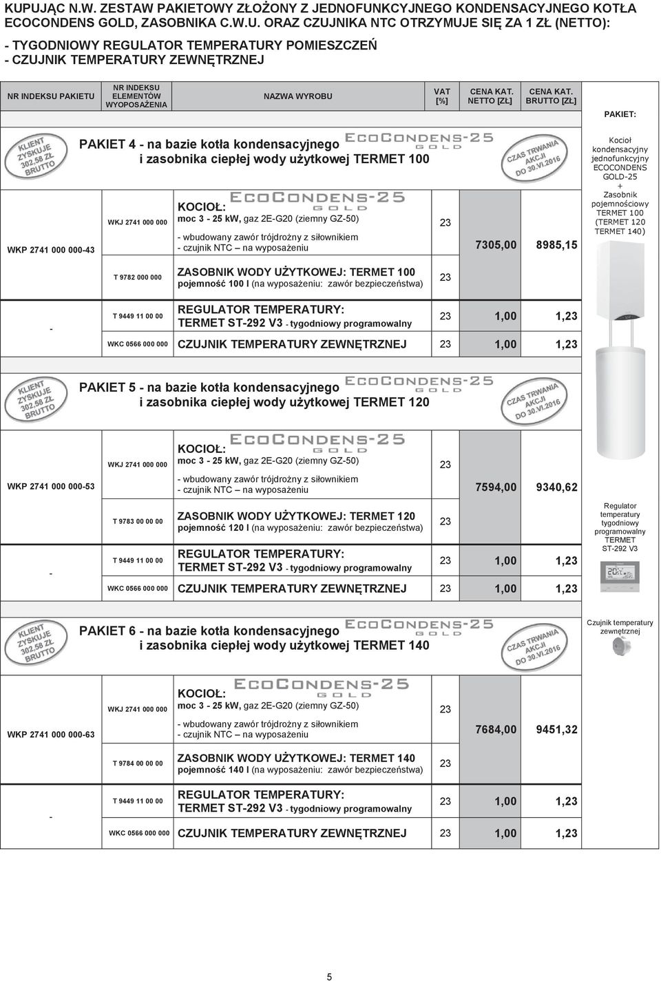 100 WKJ 2741 000 000 KOCIOŁ: moc 3 25 kw, gaz 2EG20 (ziemny GZ50) wbudowany zawór trójdrożny z siłownikiem czujnik NTC na wyposażeniu 7305,00 8985,15 Kocioł kondensacyjny jednofunkcyjny ECOCONDENS