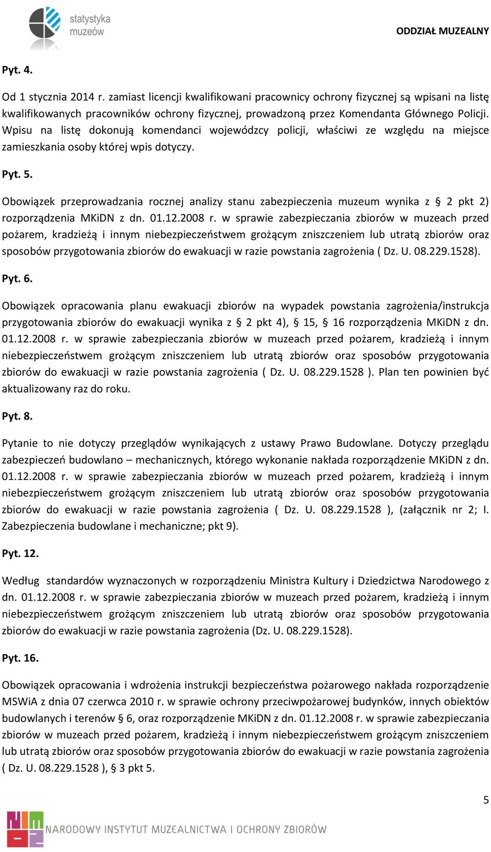 Wpisu na listę dokonują komendanci wojewódzcy policji, właściwi ze względu na miejsce zamieszkania osoby której wpis dotyczy. Pyt. 5.