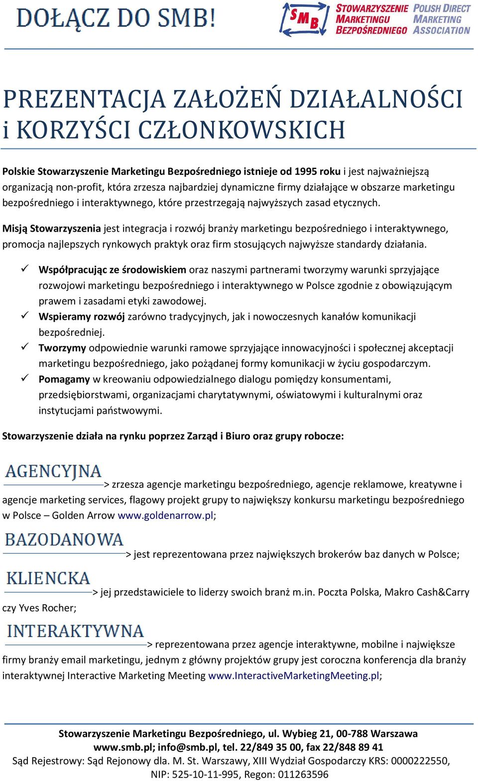 Misją Stowarzyszenia jest integracja i rozwój branży marketingu bezpośredniego i interaktywnego, promocja najlepszych rynkowych praktyk oraz firm stosujących najwyższe standardy działania.