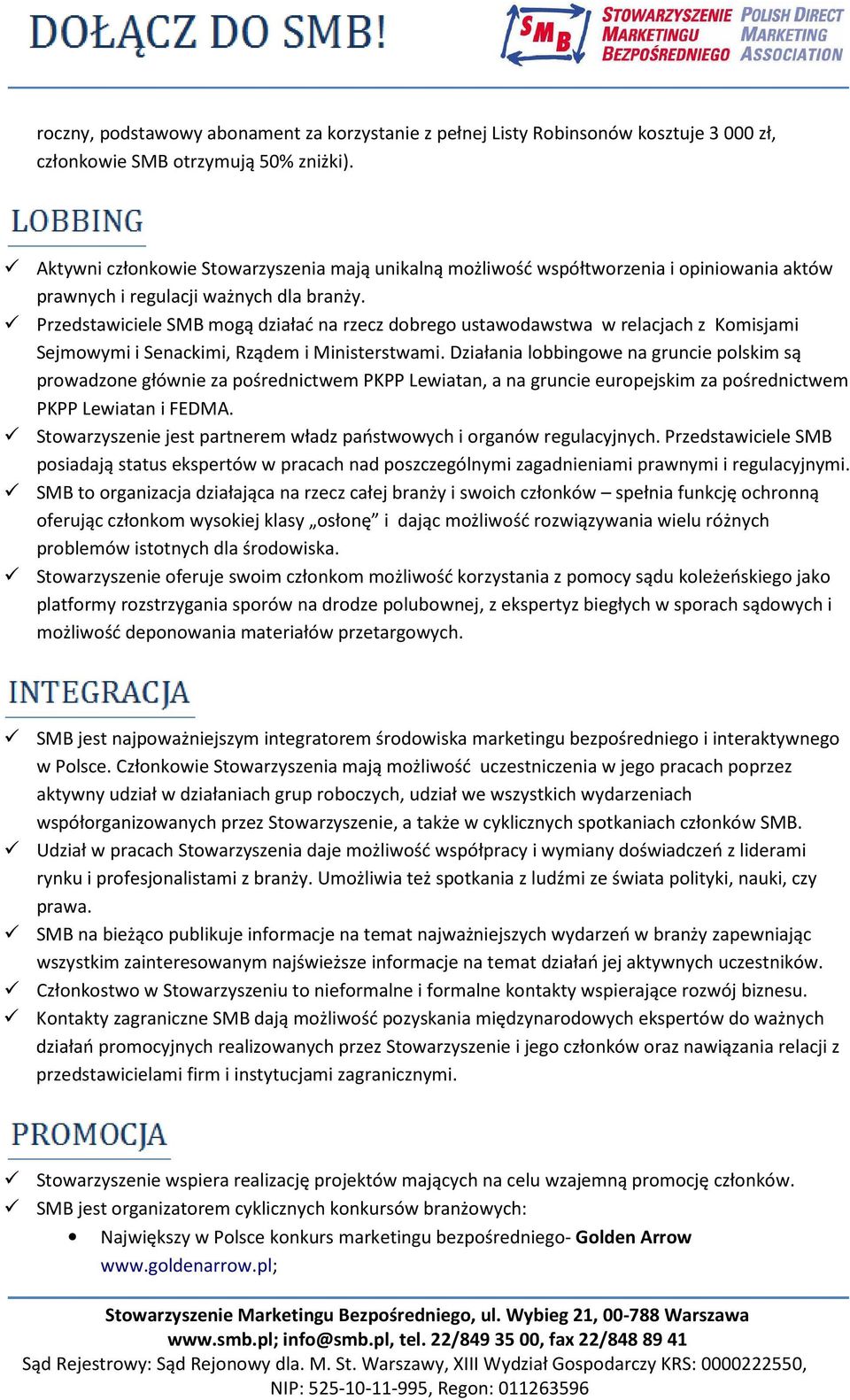 Przedstawiciele SMB mogą działać na rzecz dobrego ustawodawstwa w relacjach z Komisjami Sejmowymi i Senackimi, Rządem i Ministerstwami.