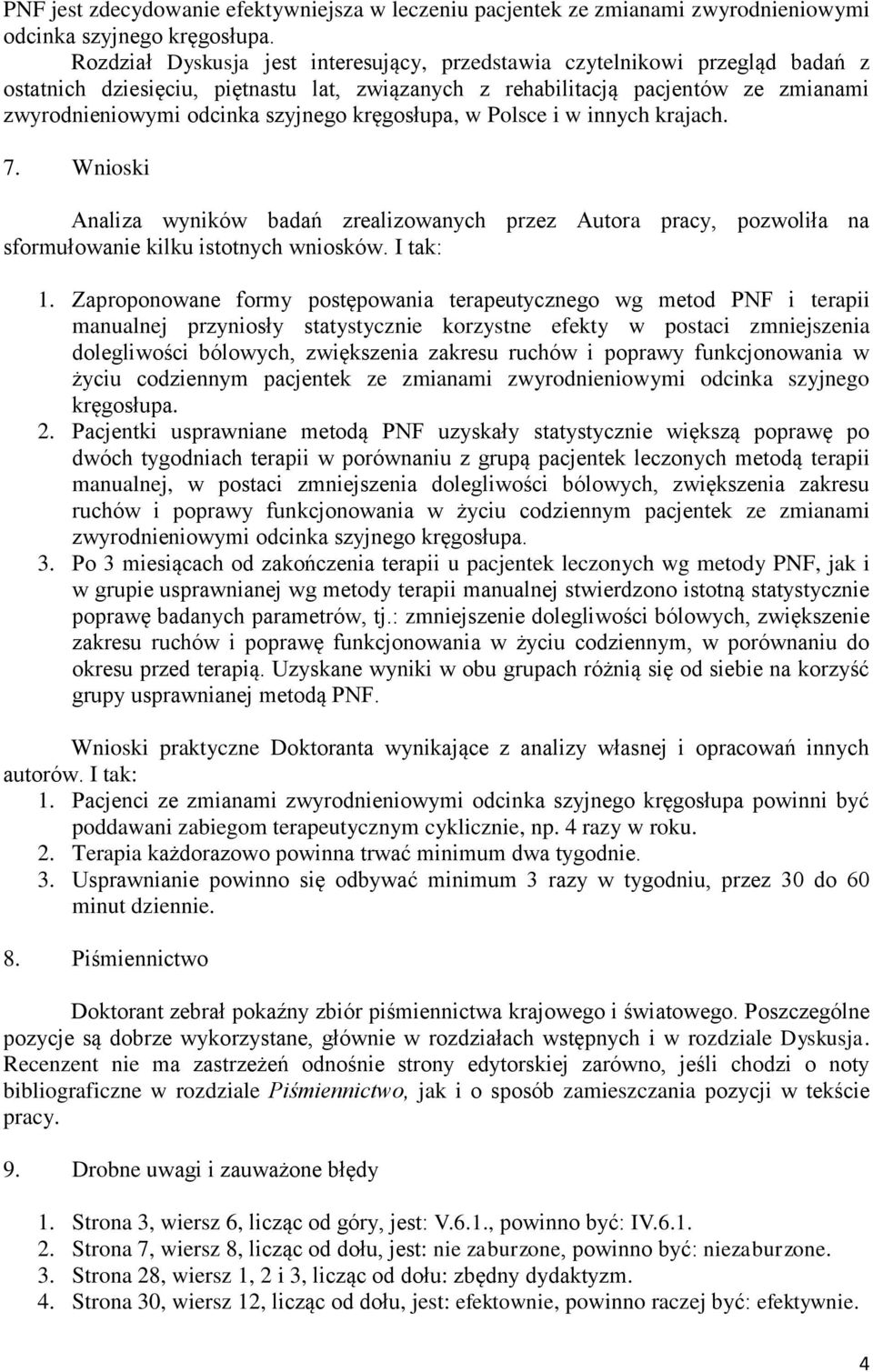 kręgosłupa, w Polsce i w innych krajach. 7. Wnioski Analiza wyników badań zrealizowanych przez Autora pracy, pozwoliła na sformułowanie kilku istotnych wniosków. I tak: 1.