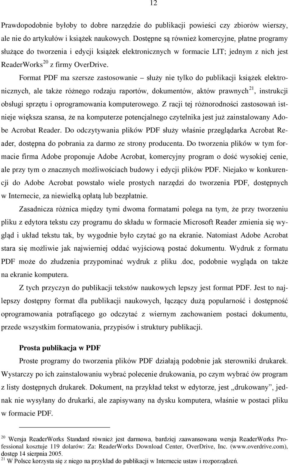 Format PDF ma szersze zastosowanie służy nie tylko do publikacji książek elektronicznych, ale także różnego rodzaju raportów, dokumentów, aktów prawnych obsługi sprzętu i oprogramowania komputerowego.