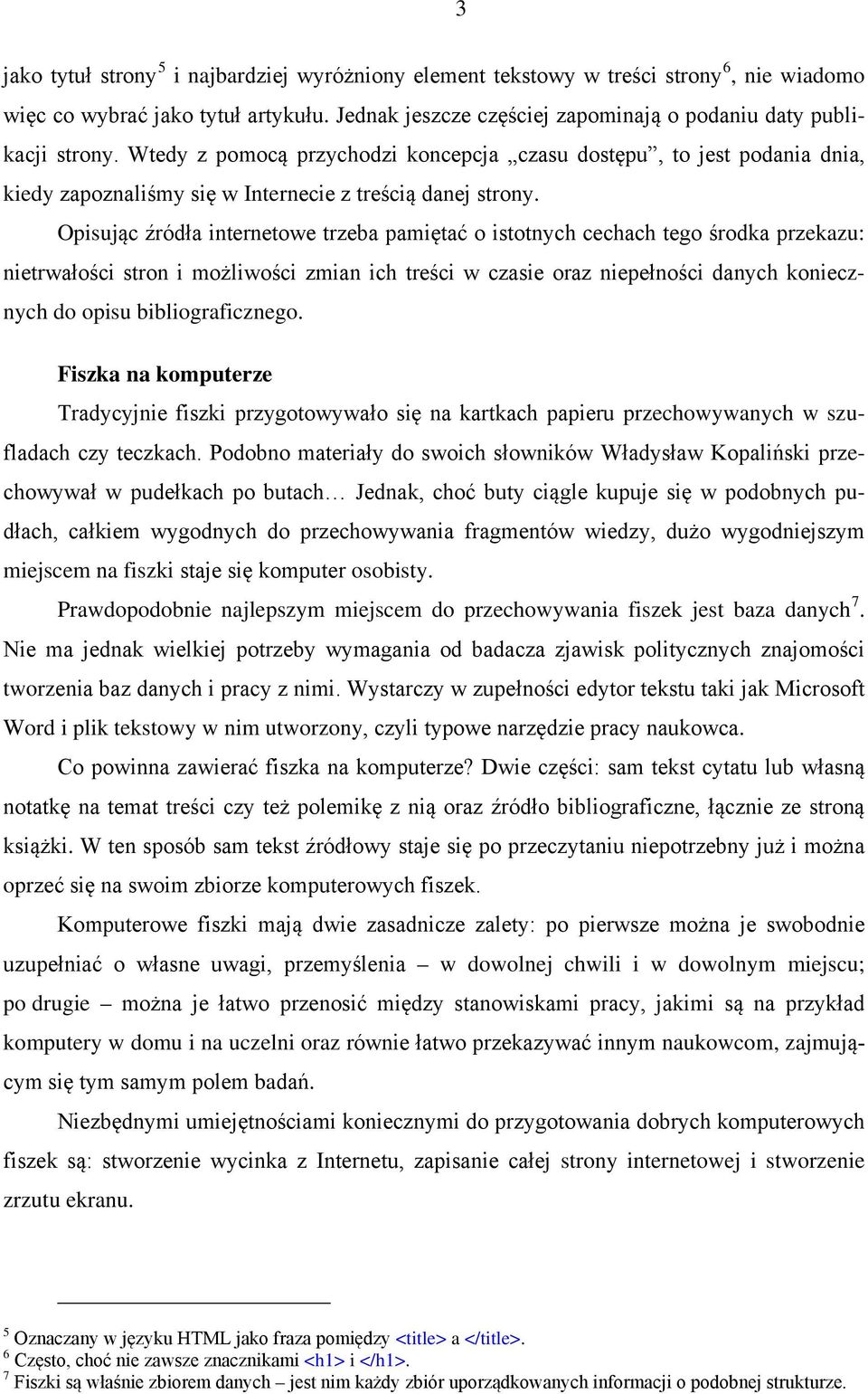 Opisując źródła internetowe trzeba pamiętać o istotnych cechach tego środka przekazu: nietrwałości stron i możliwości zmian ich treści w czasie oraz niepełności danych koniecznych do opisu