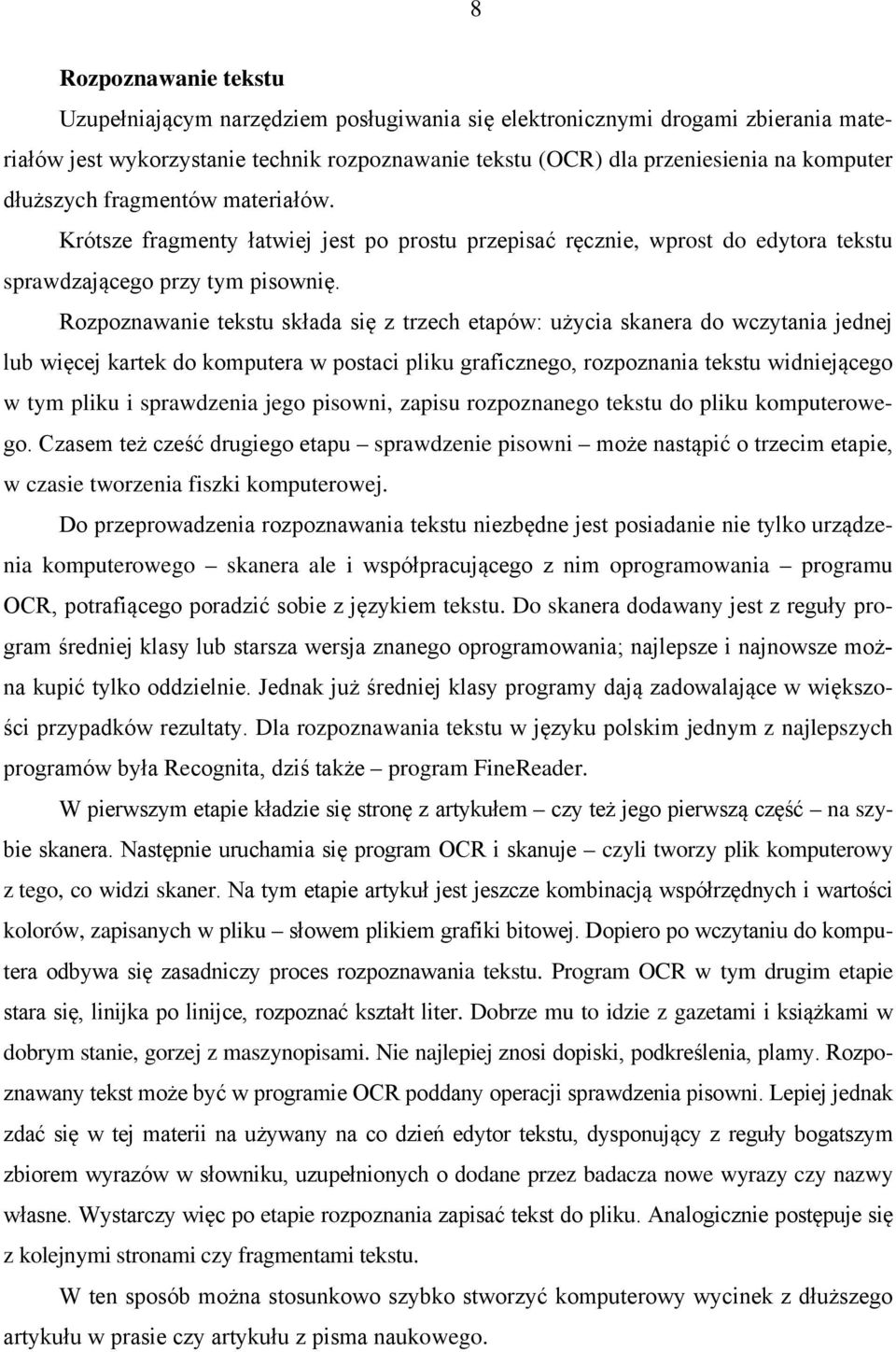 Rozpoznawanie tekstu składa się z trzech etapów: użycia skanera do wczytania jednej lub więcej kartek do komputera w postaci pliku graficznego, rozpoznania tekstu widniejącego w tym pliku i