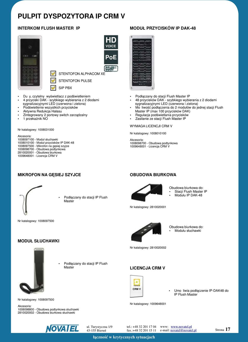 1008010100 - Moduł przycisków IP DAK-48 1008097500 - Mikrofon na gęsiej szyjce 1008098700 - Obudowa podtynkowa 2810020001 - Obudowa biurkowa 1009648001 - Licencja CRM V Podłączany do stacji Flush